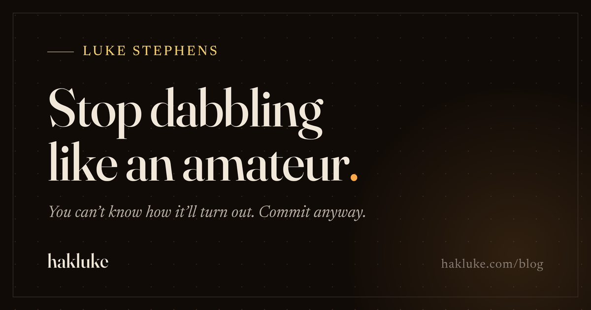 Stop dabbling like an amateur